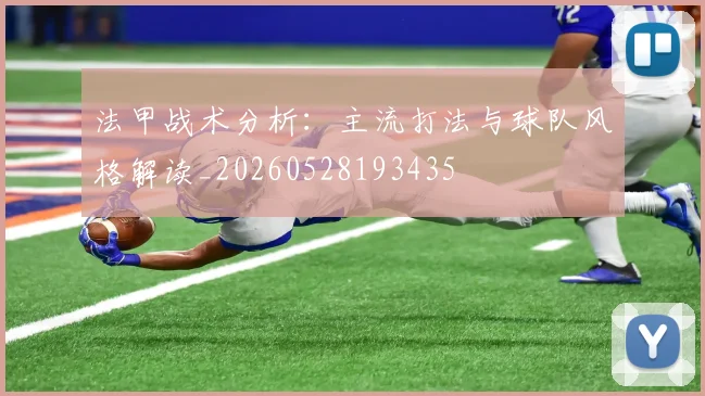 法甲战术分析:主流打法与球队风格解读_20260528193435
